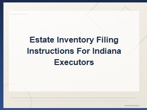Filing an Estate Inventory as an Indiana Executor