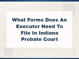 Essential Indiana Probate Forms for Executors