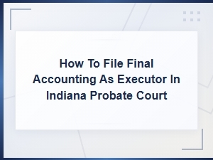 Filing a Final Accounting in Indiana Probate Court