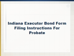 Indiana Executor Bond Form Filing Instructions