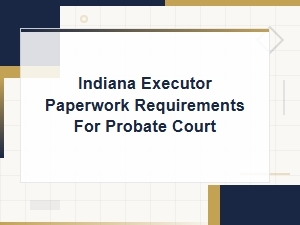 Indiana Executor Probate Court Paperwork Requirements