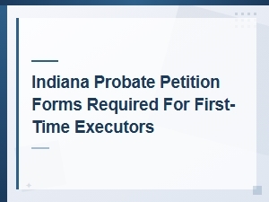Indiana Probate Petition Forms for First-Time Executors